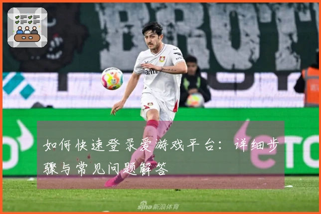 如何快速登录爱游戏平台：详细步骤与常见问题解答